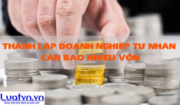 Thành lập doanh nghiệp tư nhân cần bao nhiêu vốn?